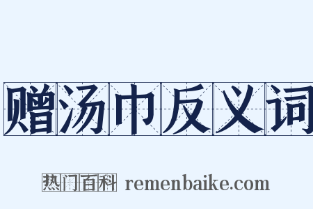 赠汤巾反义词是什么意思的图片